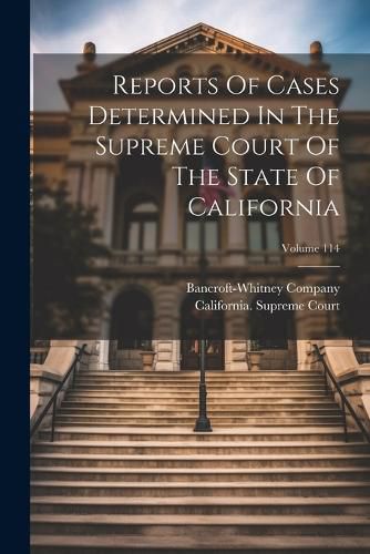 Reports Of Cases Determined In The Supreme Court Of The State Of California; Volume 114