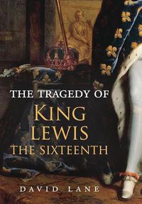 Cover image for The Tragedy of King Lewis the Sixteenth