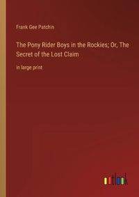 Cover image for The Pony Rider Boys in the Rockies; Or, The Secret of the Lost Claim