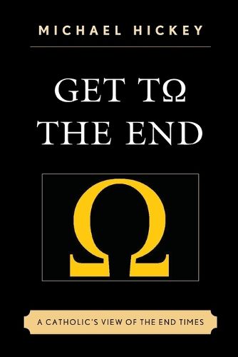 Cover image for Get to the End: A Catholic's View of the End Times