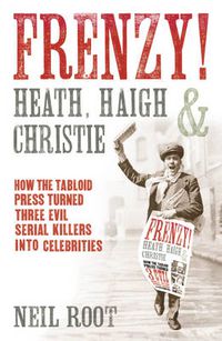 Cover image for Frenzy!: How the Tabloid Press Turned Three Evil Serial Killers into Celebrities