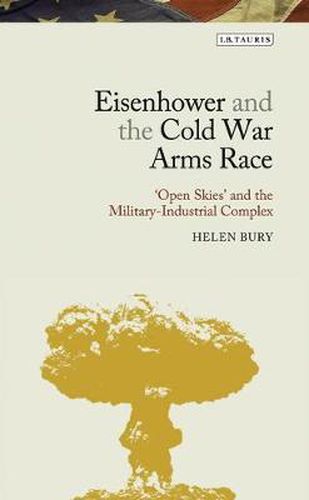 Cover image for Eisenhower and the Cold War Arms Race: 'Open Skies' and the Military-Industrial Complex