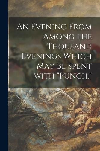 Cover image for An Evening From Among the Thousand Evenings Which May Be Spent With Punch.