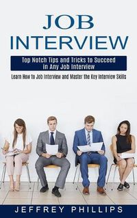 Cover image for Job Interview: Top Notch Tips and Tricks to Succeed in Any Job Interview (Learn How to Job Interview and Master the Key Interview Skills!)