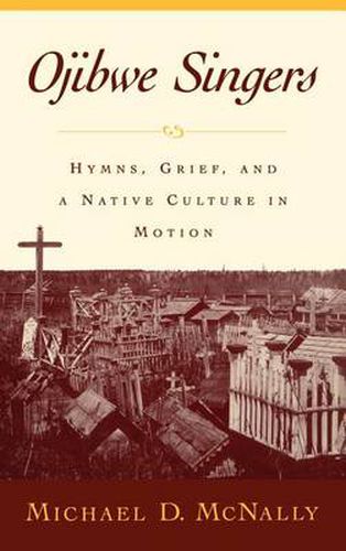 Cover image for Ojibwe Singers: Hymns, Grief, and a Native Culture in Motion