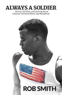 Cover image for Always a Soldier: Service, Sacrifice, and Coming Out as America's Favorite Black, Gay Republican