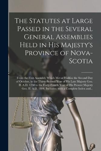 Cover image for The Statutes at Large Passed in the Several General Assemblies Held in His Majesty's Province of Nova-Scotia [microform]