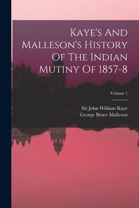 Cover image for Kaye's And Malleson's History Of The Indian Mutiny Of 1857-8; Volume 1