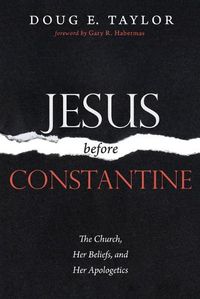 Cover image for Jesus Before Constantine: The Church, Her Beliefs, and Her Apologetics