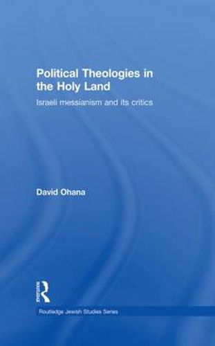 Cover image for Political Theologies in the Holy Land: Israeli Messianism and its Critics