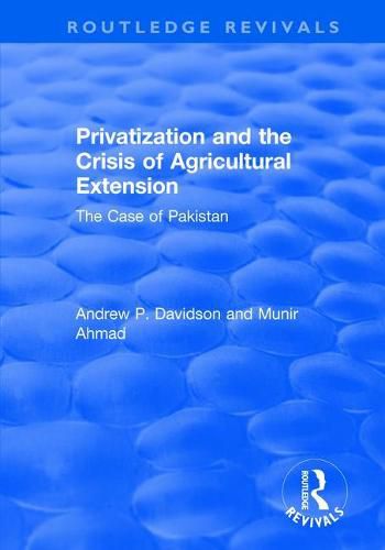 Privatization and the Crisis of Agricultural Extension: The Case of Pakistan: The Case of Pakistan