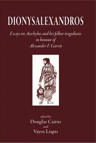 Cover image for Dionysalexandros: Essays on Aeschylus and His Fellow Tragedians in Honour of Alexander F. Garvie