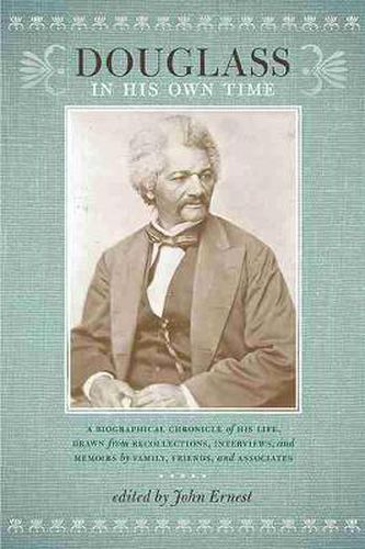 Cover image for Douglass in His Own Time: A Biographical Chronicle of His Life, Drawn from Recollections, Interviews, and Memoirs by Family, Friends and Associates