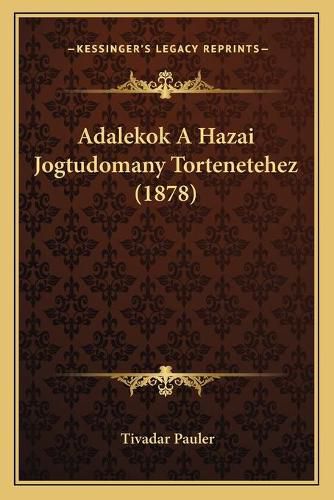 Cover image for Adalekok a Hazai Jogtudomany Tortenetehez (1878)