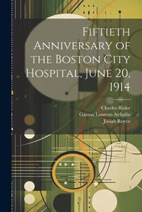 Cover image for Fiftieth Anniversary of the Boston City Hospital, June 20, 1914