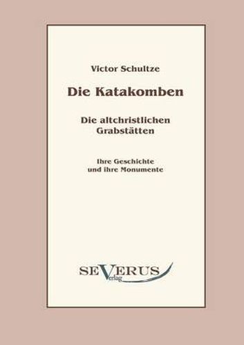 Cover image for Die Katakomben. Die Altchristlichen Grabstatten.: Ihre Geschichte und ihre Monumente