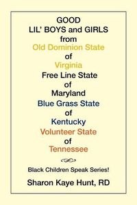 Cover image for Good Lil' Boys and Girls from Old Dominion State of Virginia Free Line State of Maryland Blue Grass State of Kentucky Volunteer State of Tennessee: (Black Children Speak Series!)