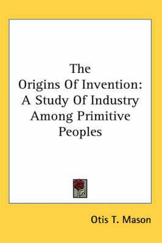 Cover image for The Origins Of Invention: A Study Of Industry Among Primitive Peoples