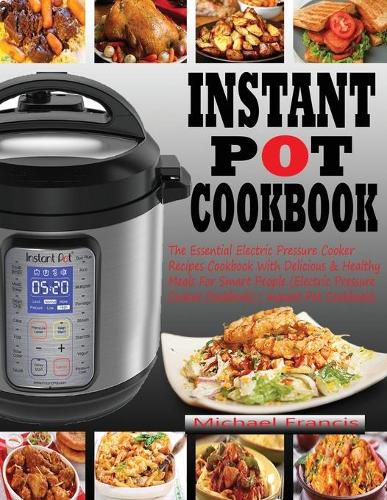 Instant Pot Cookbook: The Essential Electric Pressure Cooker Recipes Cookbook with Delicious & Healthy Meals for Smart People (Electric Pressure Cooker Cookbook) (Instant Pot Cookbook)