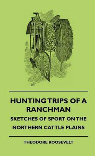 Cover image for Hunting Trips Of A Ranchman - Sketches Of Sport On The Northern Cattle Plains