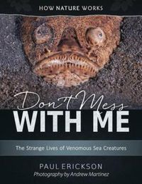 Cover image for Don't Mess with Me: The Strange Lives of Venomous Sea Creatures