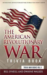 Cover image for The American Revolutionary War Trivia Book: Interesting Revolutionary War Stories You Didn't Know