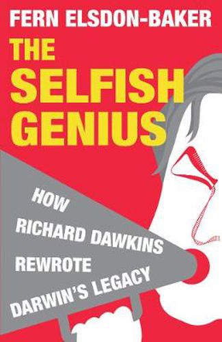 The Selfish Genius: How Richard Dawkins Rewrote Darwin's Legacy