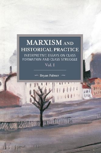 Cover image for Marxism And Historical Practice: Interpretive Essays On Class Formation And Class Struggle Volume I: Historical Materialism Volume 98