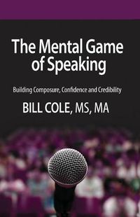 Cover image for The Mental Game of Speaking: Building Composure, Confidence and Credibility