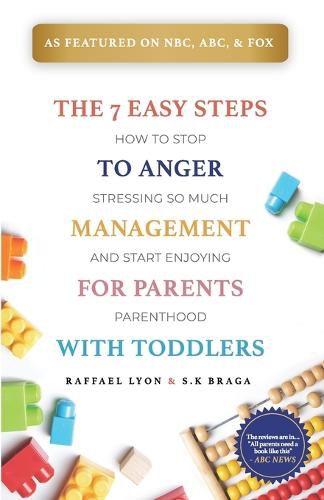 Cover image for The 7 Easy Steps to Anger Management for Parents with Toddlers: How to Stop Stressing So Much and Start Enjoying Parenthood