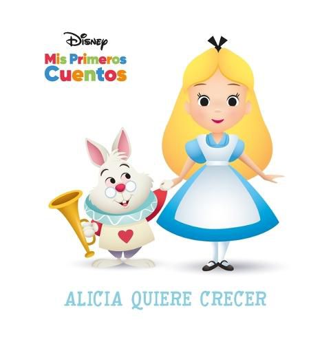 Cover image for Disney MIS Primeros Cuentos Alicia Quiere Crecer (Disney My First Stories Alice Wants to Grow)