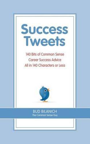 Cover image for Success Tweets: 140 Bits of Common Sense Career Success Advice All In 140 Characters or Less