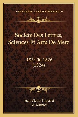 Cover image for Societe Des Lettres, Sciences Et Arts de Metz: 1824 to 1826 (1824)