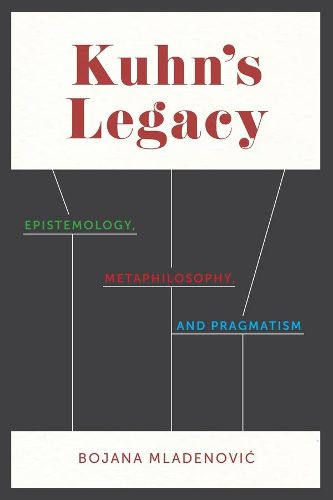 Cover image for Kuhn's Legacy: Epistemology, Metaphilosophy, and Pragmatism