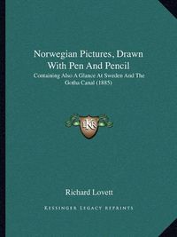 Cover image for Norwegian Pictures, Drawn with Pen and Pencil: Containing Also a Glance at Sweden and the Gotha Canal (1885)