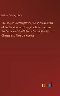 Cover image for The Regions of Vegetation, Being an Analysis of the Distribution of Vegetable Forms Over the Surface of the Globe in Connection With Climate and Physical Agents