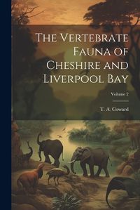 Cover image for The Vertebrate Fauna of Cheshire and Liverpool Bay; Volume 2