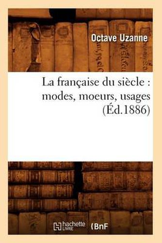 Cover image for La Francaise Du Siecle: Modes, Moeurs, Usages (Ed.1886)