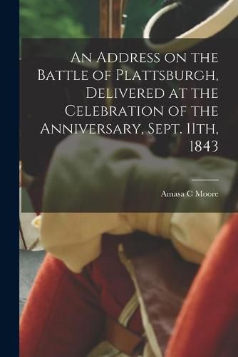 Cover image for An Address on the Battle of Plattsburgh, Delivered at the Celebration of the Anniversary, Sept. 11th, 1843