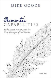 Cover image for Romantic Capabilities: Blake, Scott, Austen, and the New Messages of Old Media