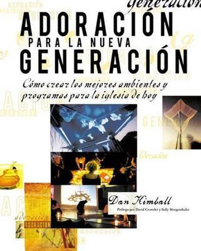 Adoracion Para La Nueva Generacion: Como Crear Los Mejores Ambientes Y Programas Para La Iglesia de Hoy