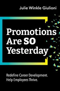 Cover image for Promotions Are So Yesterday: Redefine Career Development. Help Employees Thrive.