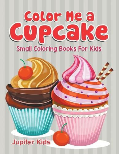 Cover image for Color Me a Cupcake: Small Coloring Books For Kids