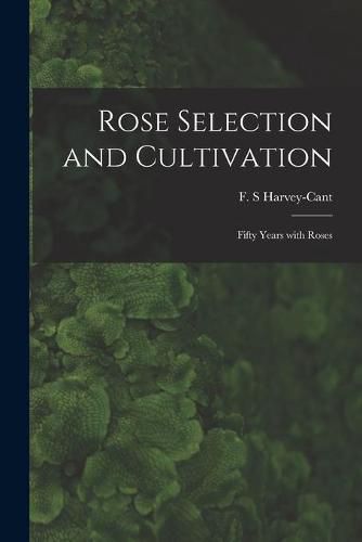 Cover image for Rose Selection and Cultivation; Fifty Years With Roses