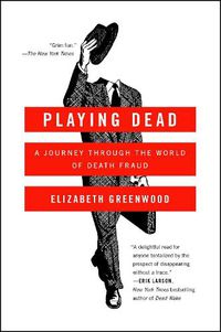 Cover image for Playing Dead: A Journey Through the World of Death Fraud