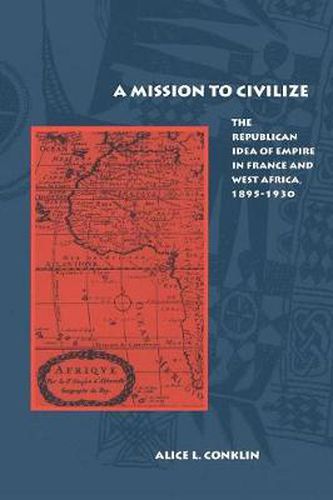 Cover image for A Mission to Civilize: The Republican Idea of Empire in France and West Africa, 1895-1930