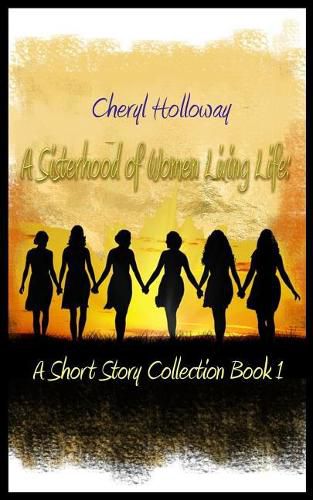 Cover image for A Sisterhood of Women Living Life: A Short Story Collection Book 1