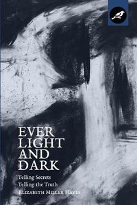 Cover image for Ever Light and Dark: Telling Secrets, Telling the Truth