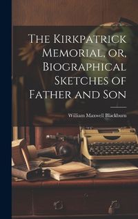 Cover image for The Kirkpatrick Memorial, or, Biographical Sketches of Father and Son