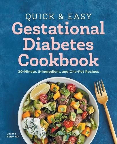 Quick and Easy Gestational Diabetes Cookbook: 30-Minute, 5-Ingredient, and One-Pot Recipes